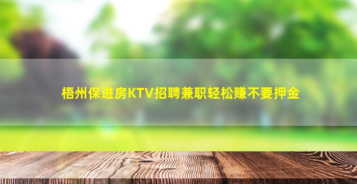梧州保进房KTV招聘兼职轻松赚不要押金